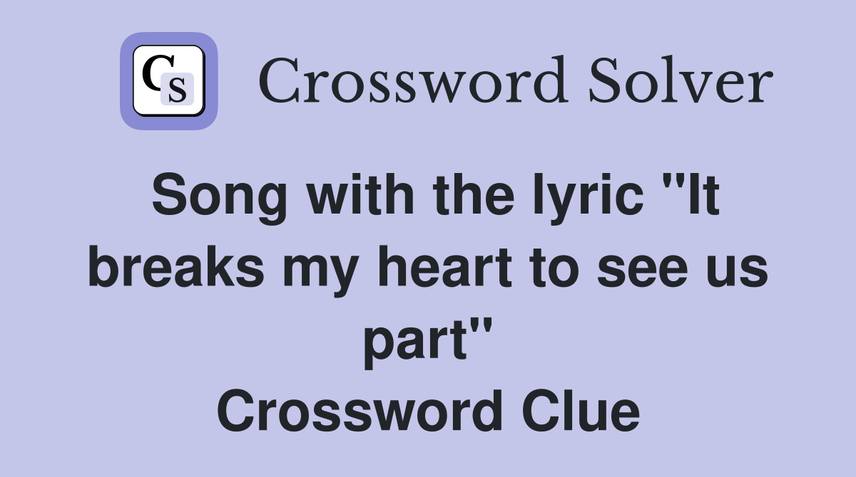 Song with the lyric "It breaks my heart to see us part" Crossword Clue