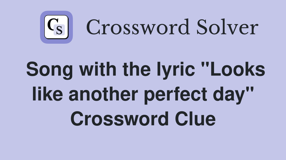 Song with the lyric "Looks like another perfect day" Crossword Clue