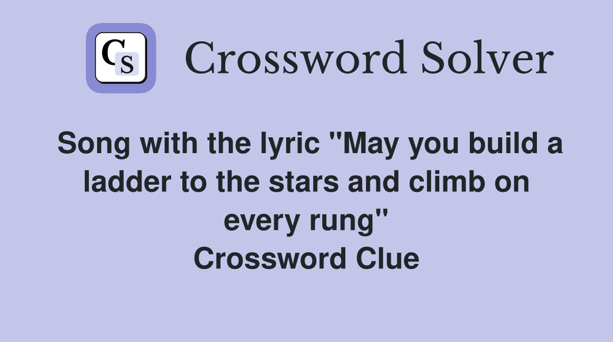 Song with the lyric "May you build a ladder to the stars and climb on every rung" Crossword Clue