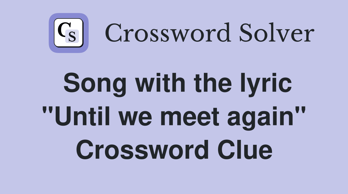 Song with the lyric "Until we meet again" Crossword Clue