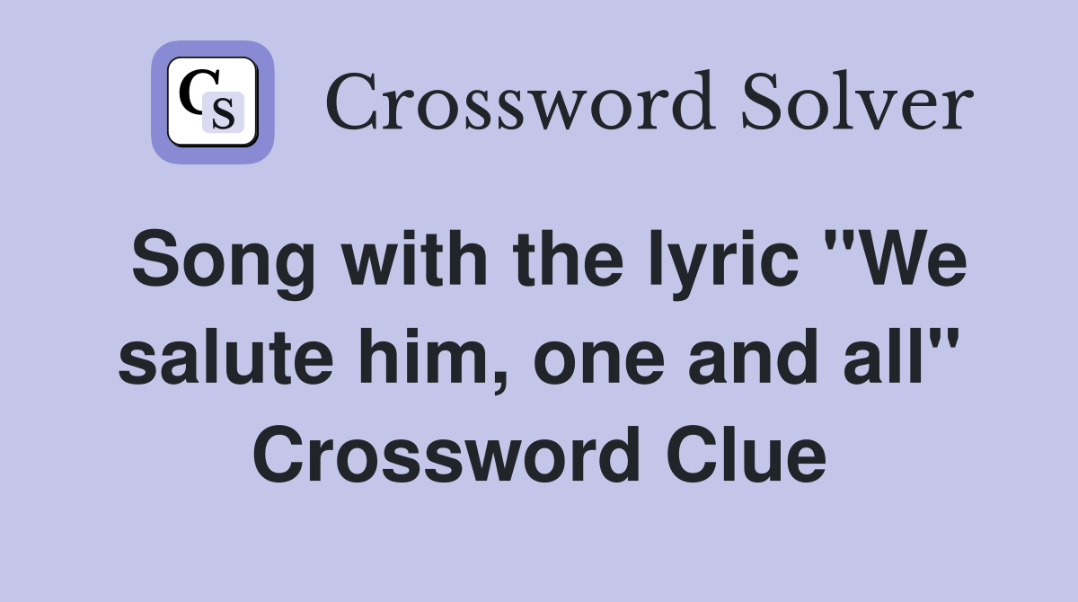 Song with the lyric "We salute him, one and all" Crossword Clue