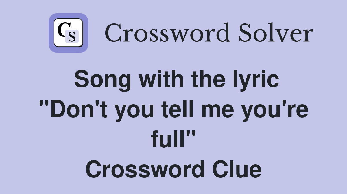 Song with the lyric ''Don't you tell me you're full'' Crossword Clue