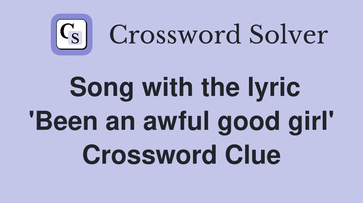 Song with the lyric 'Been an awful good girl' Crossword Clue