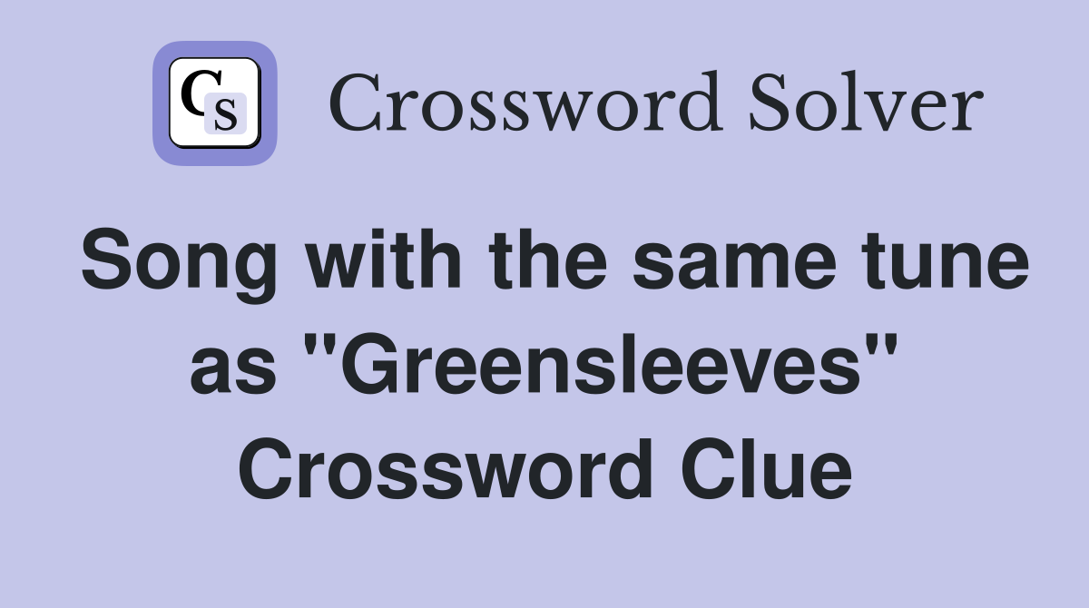 Song with the same tune as "Greensleeves" Crossword Clue