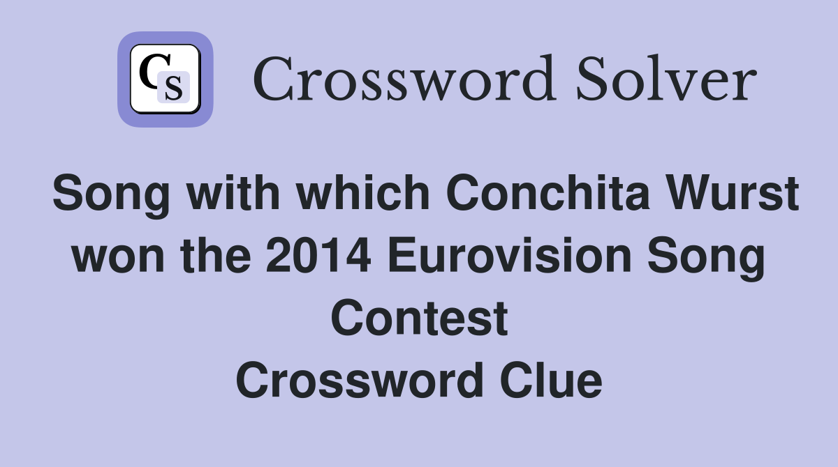 Song with which Conchita Wurst won the 2014 Eurovision Song Contest Crossword Clue