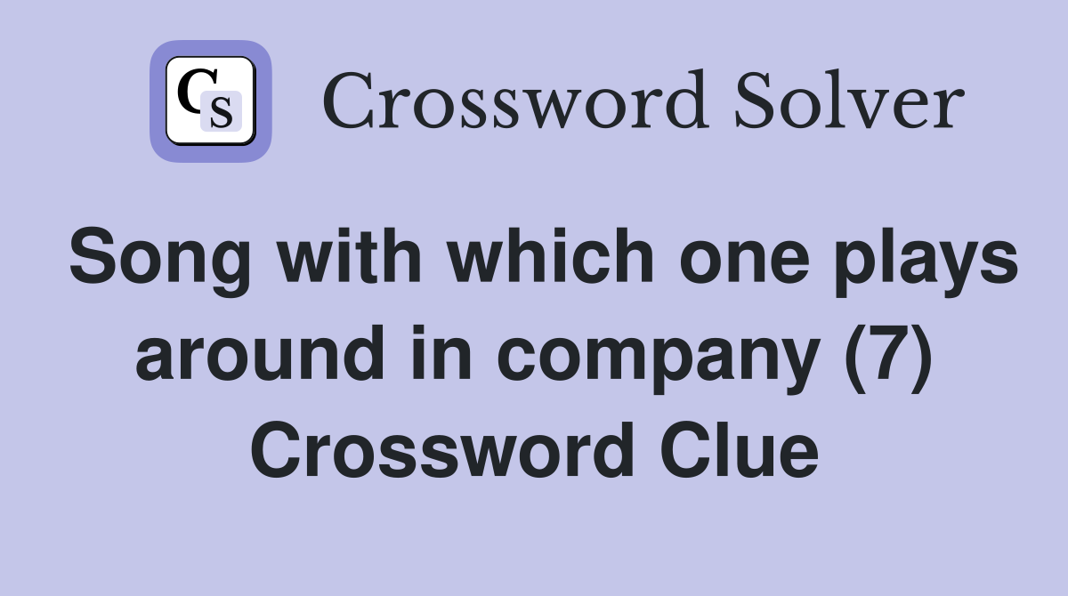 Song with which one plays around in company (7) Crossword Clue