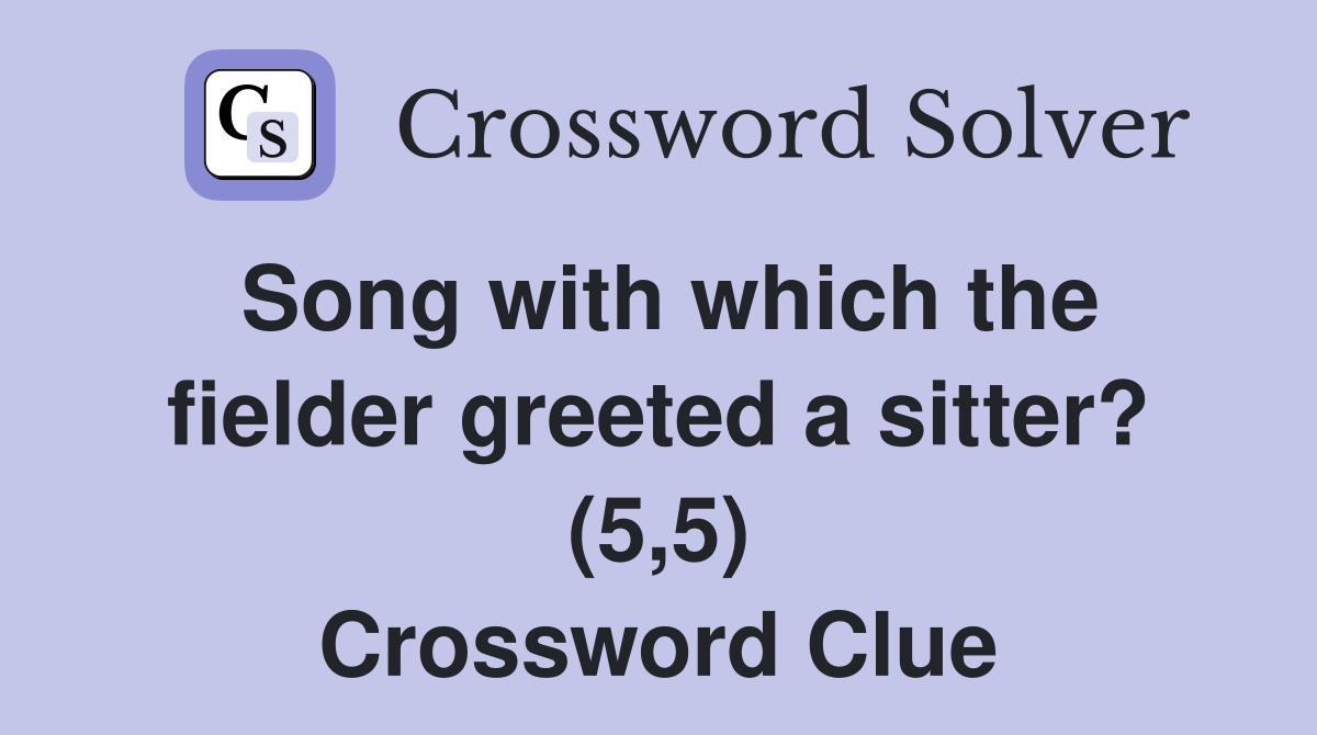 Song with which the fielder greeted a sitter? (5 5) Crossword Clue