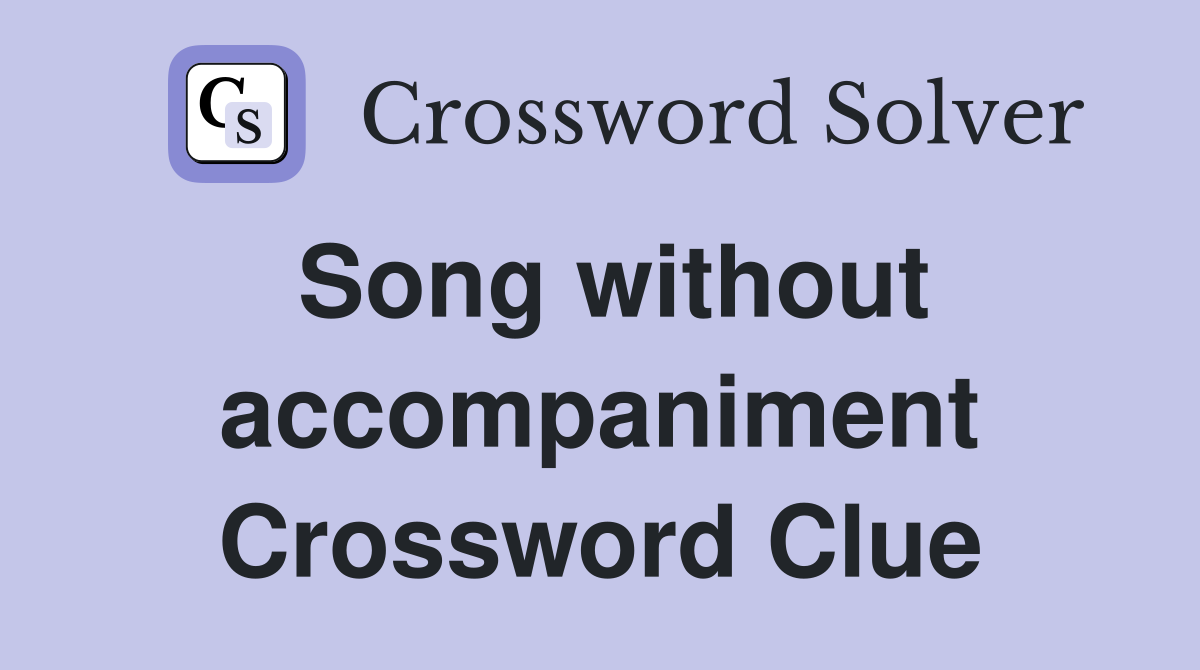 Song without accompaniment Crossword Clue
