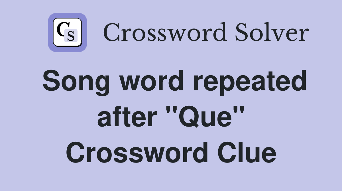 Song word repeated after "Que" Crossword Clue