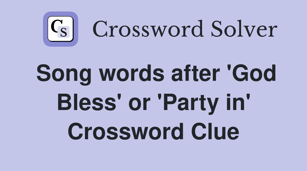 Song words after 'God Bless' or 'Party in' Crossword Clue