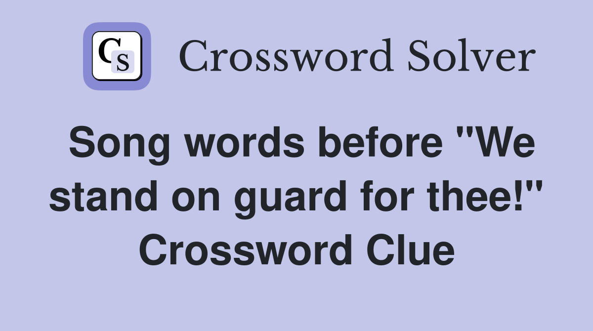 Song words before "We stand on guard for thee!" Crossword Clue