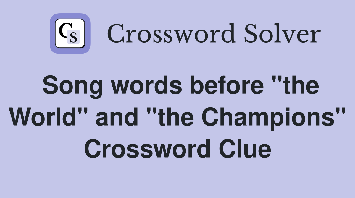 Song words before "the World" and "the Champions" Crossword Clue