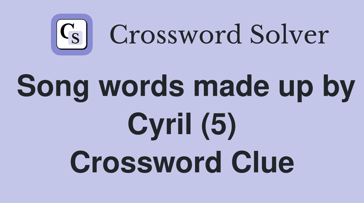 Song words made up by Cyril (5) Crossword Clue