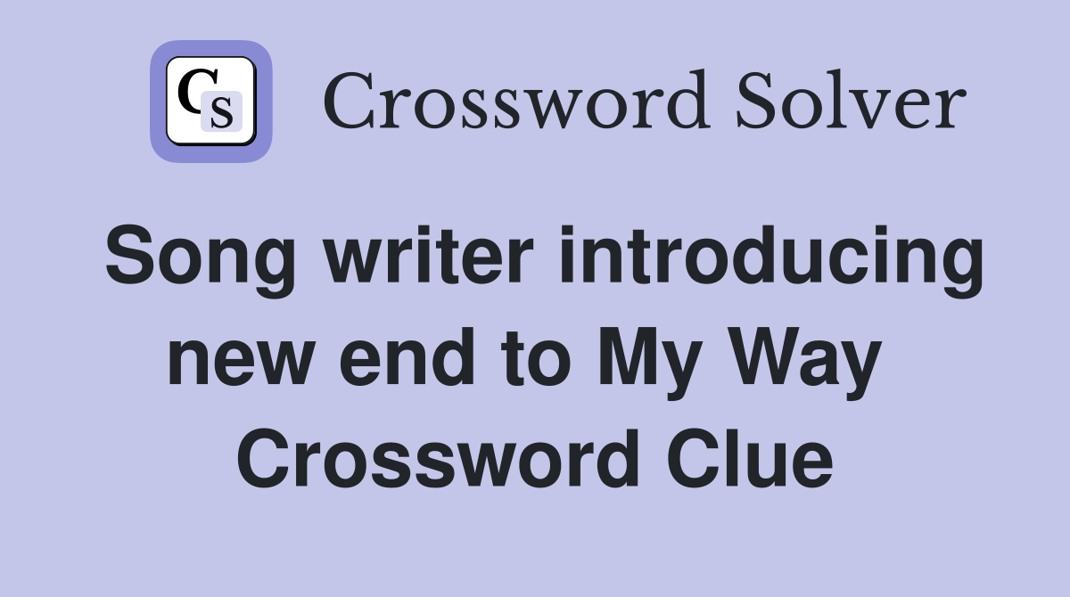Song writer introducing new end to My Way  Crossword Clue