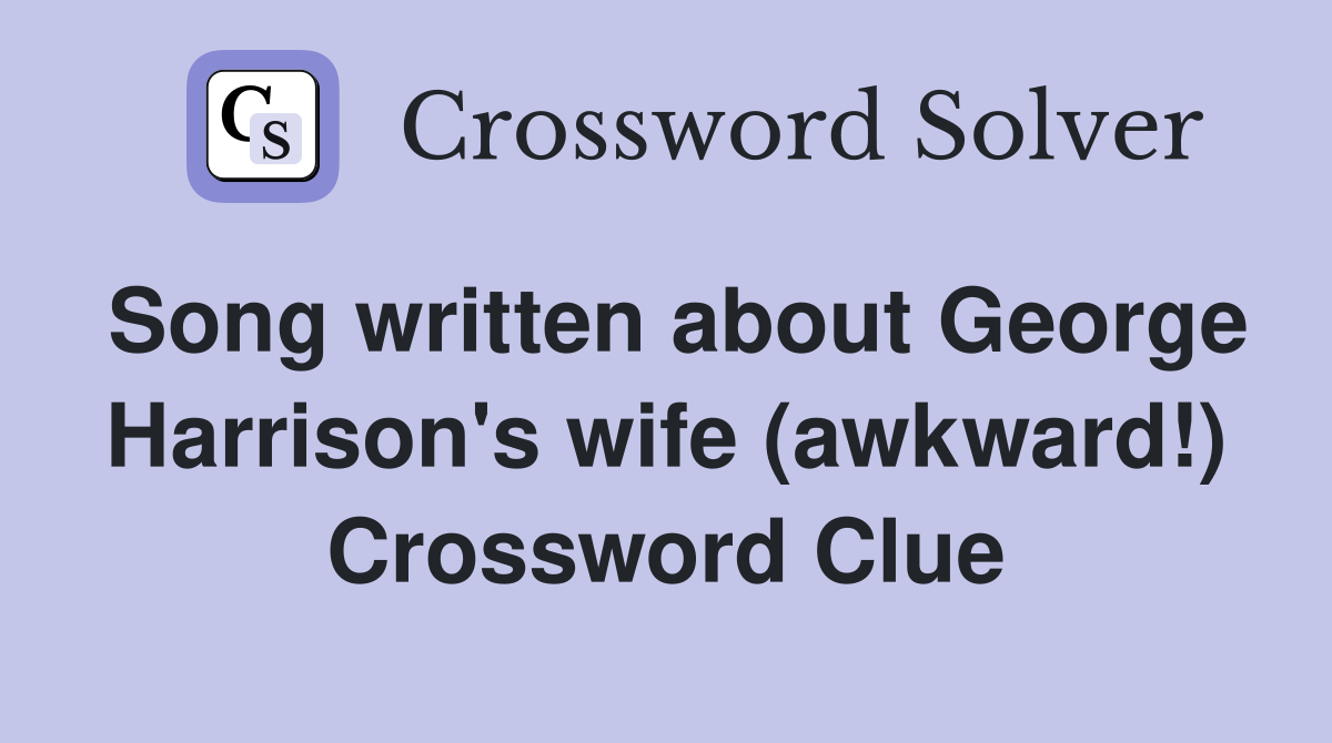 Song written about George Harrison's wife (awkward!) Crossword Clue