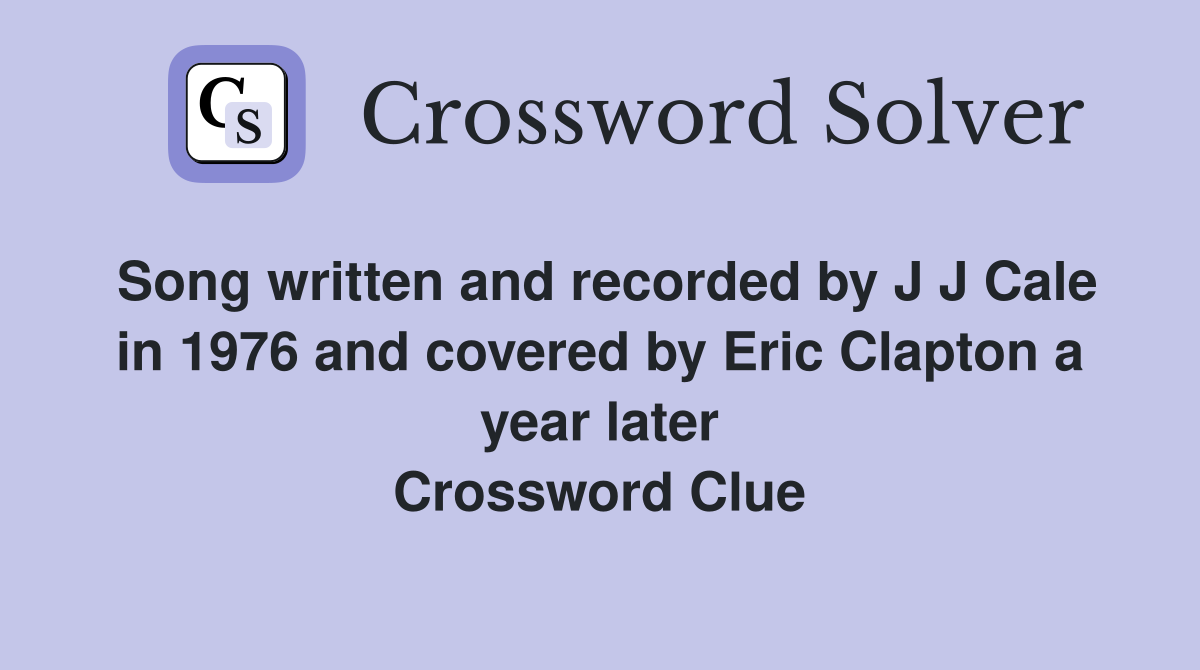 Song written and recorded by J J Cale in 1976 and covered by Eric Clapton a year later Crossword Clue
