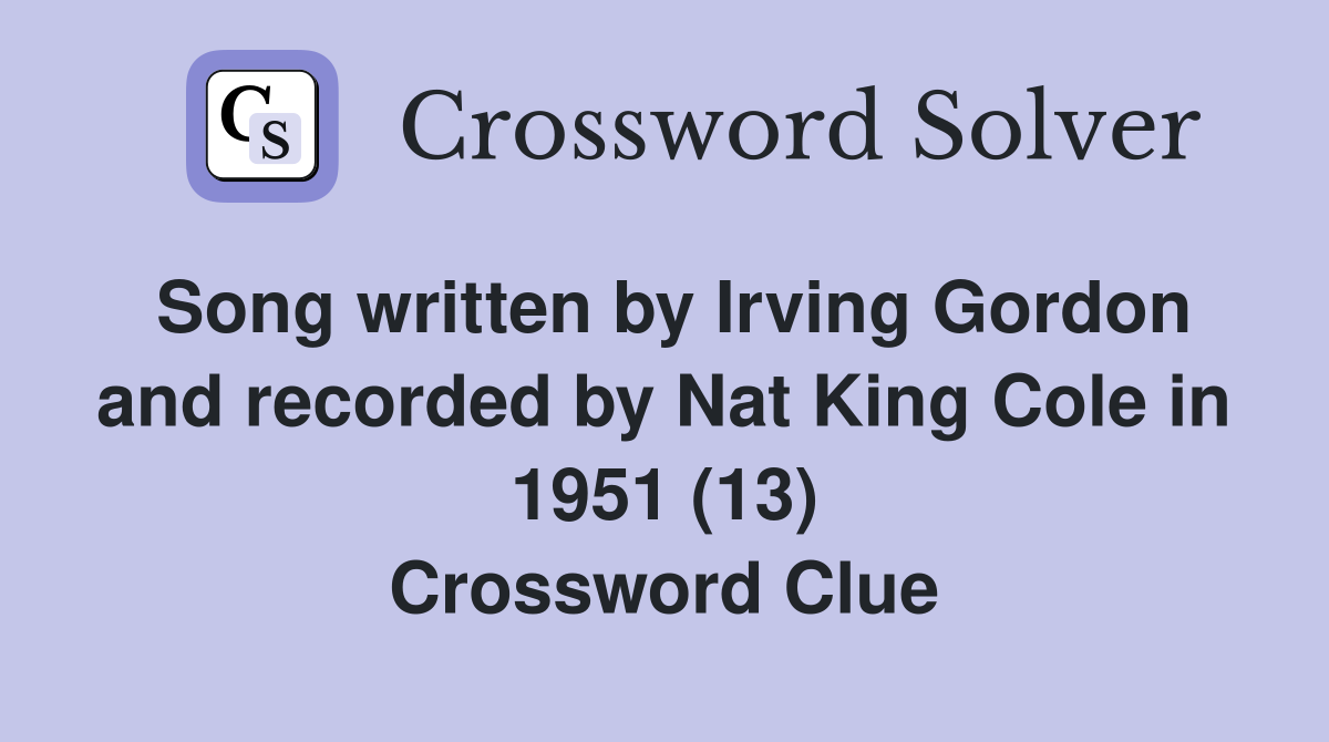 Song written by Irving Gordon and recorded by Nat King Cole in 1951 (13) Crossword Clue