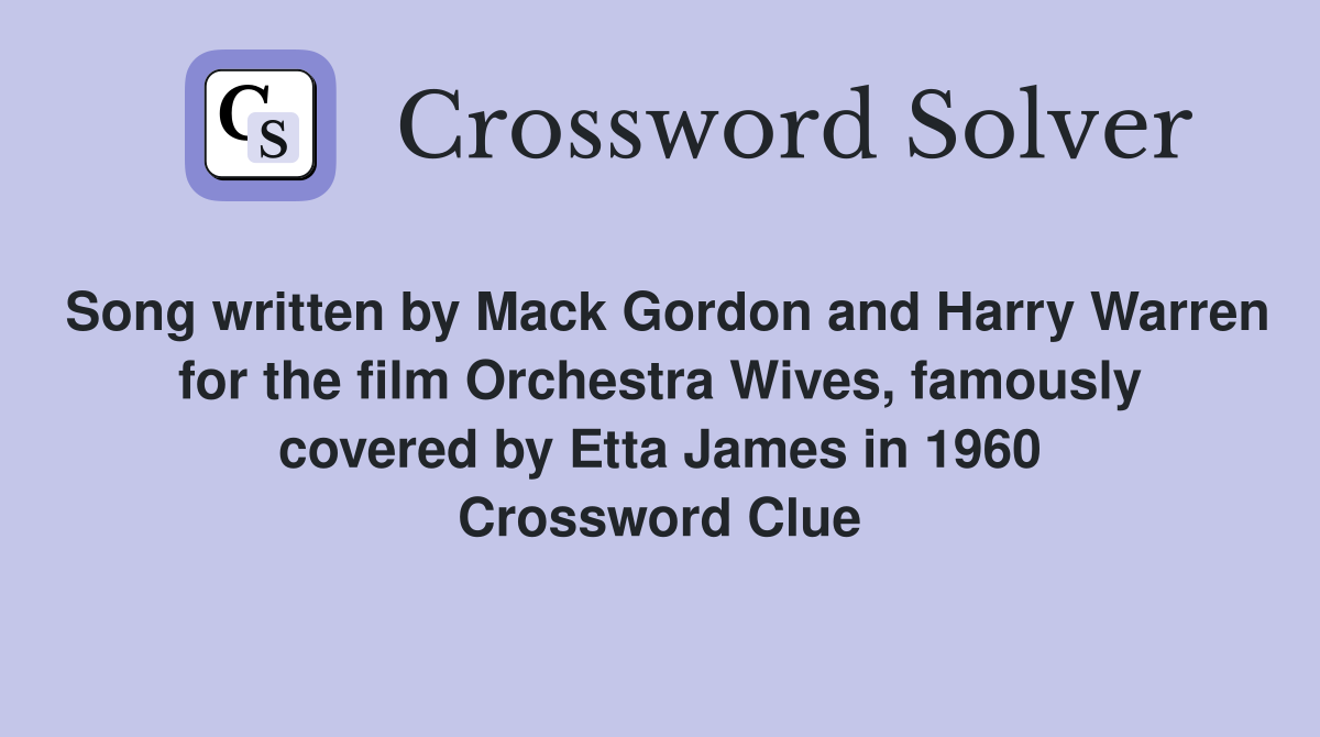 Song written by Mack Gordon and Harry Warren for the film Orchestra Wives, famously covered by Etta James in 1960 Crossword Clue