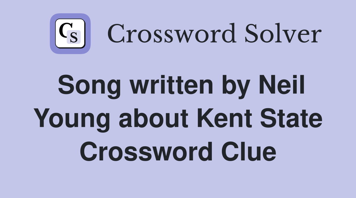 Song written by Neil Young about Kent State Crossword Clue