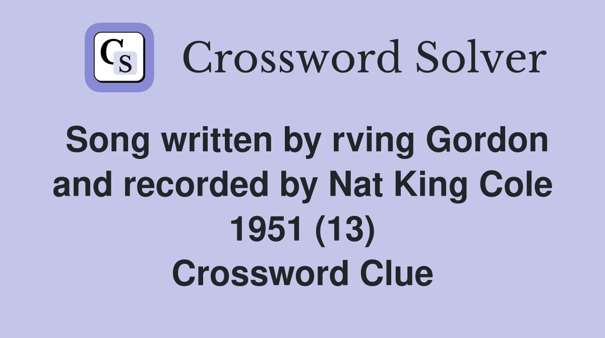 Song written by rving Gordon and recorded by Nat King Cole 1951 (13) Crossword Clue