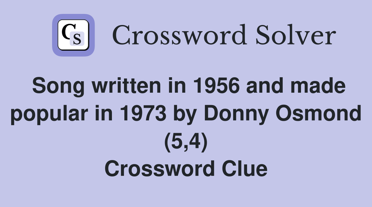 Song written in 1956 and made popular in 1973 by Donny Osmond (5,4) Crossword Clue