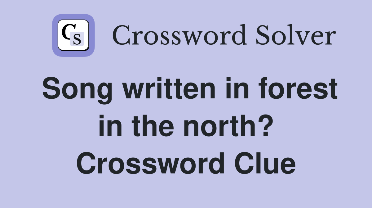 Song written in forest in the north? Crossword Clue
