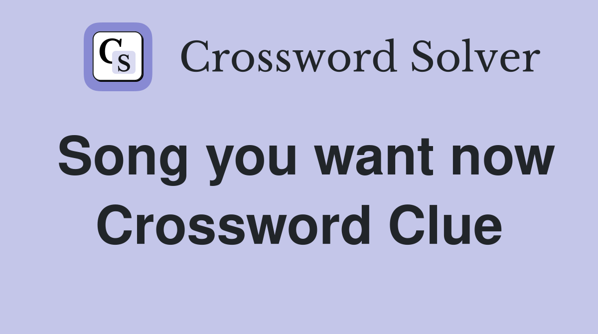 Song you want now Crossword Clue
