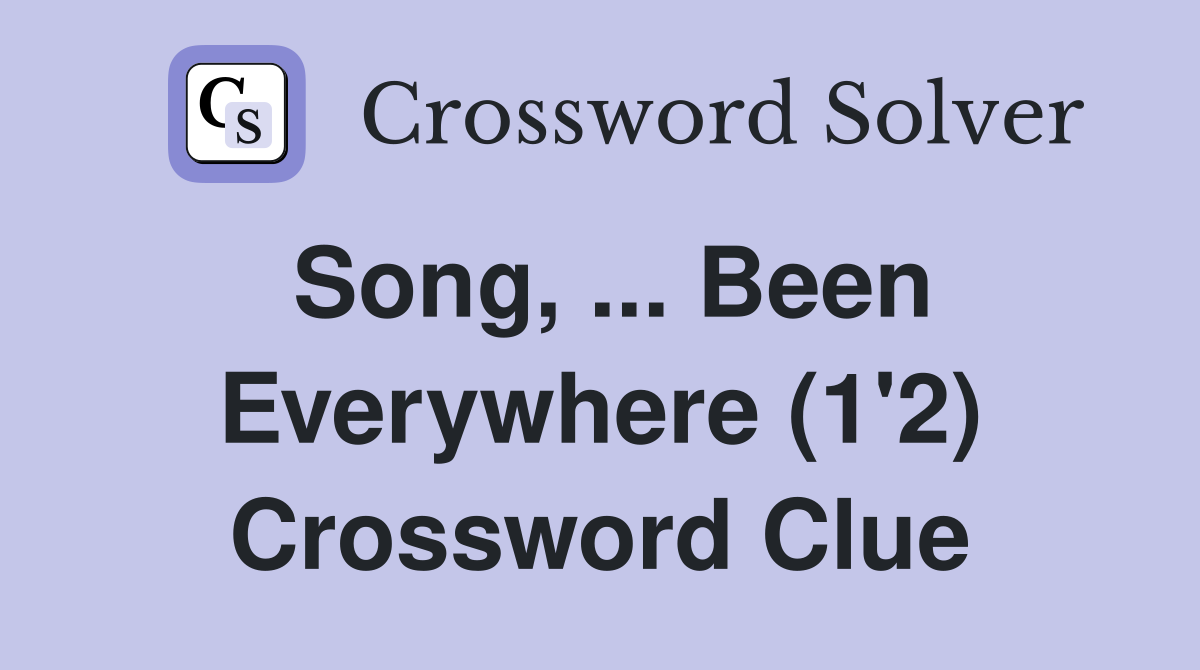Song, ... Been Everywhere (1'2) Crossword Clue