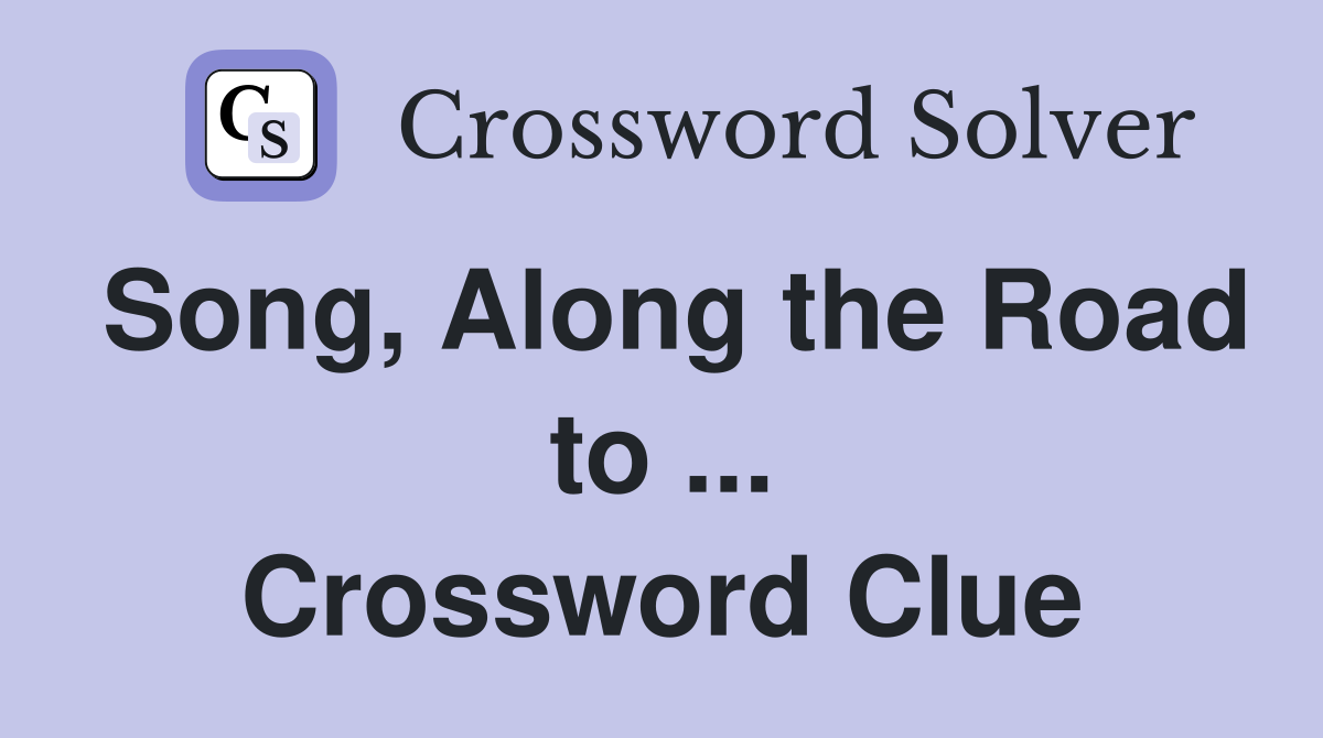 Song, Along the Road to ... Crossword Clue