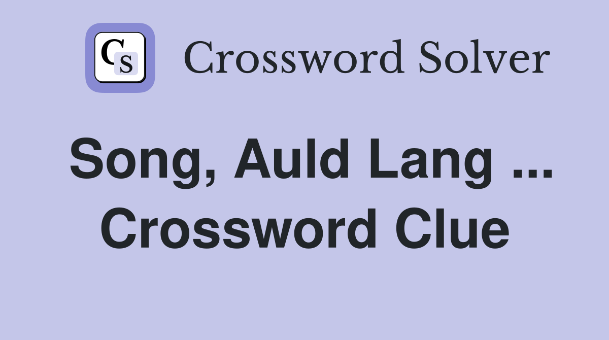 Song, Auld Lang ... Crossword Clue