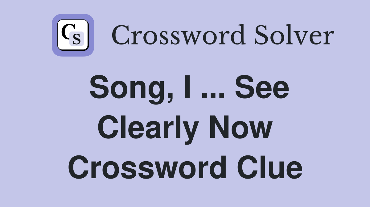 Song, I ... See Clearly Now Crossword Clue