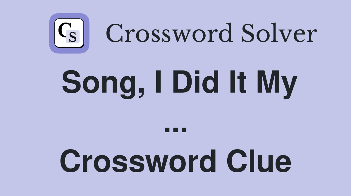 Song, I Did It My ... Crossword Clue