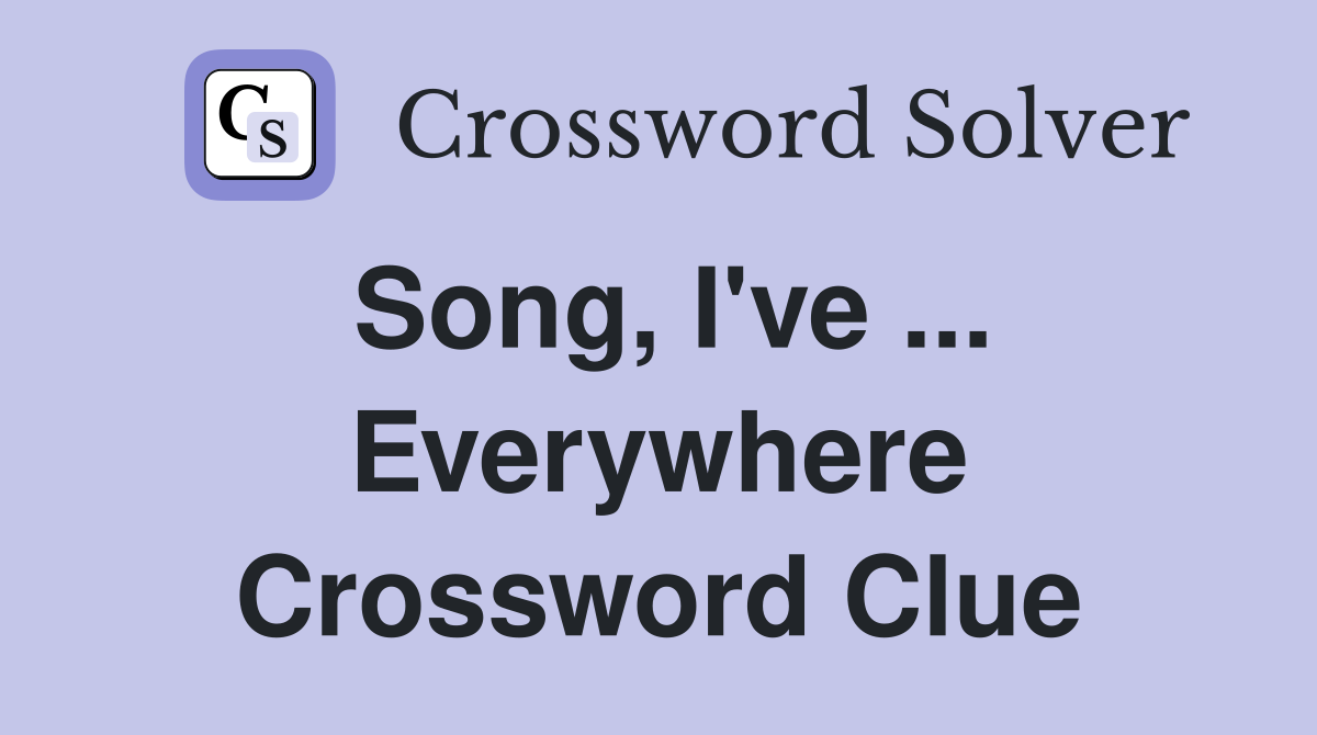 Song, I've ... Everywhere Crossword Clue