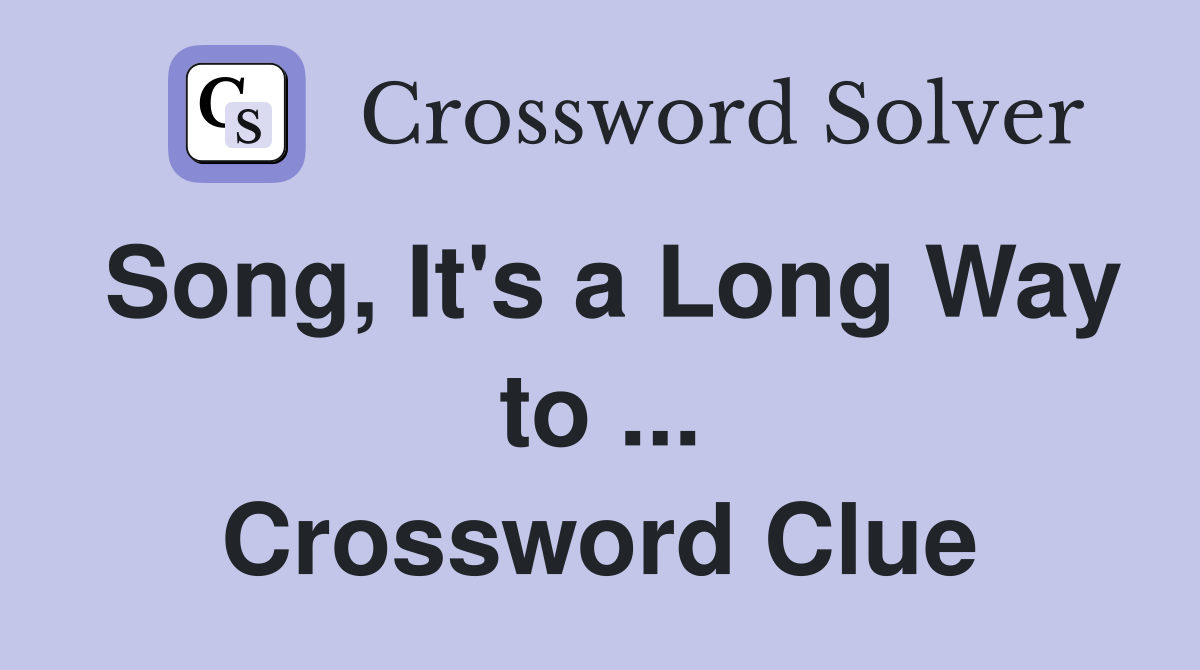 Song, It's a Long Way to ... Crossword Clue