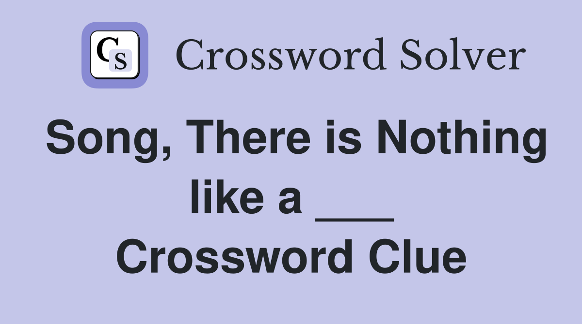 Song, There is Nothing like a ___ Crossword Clue