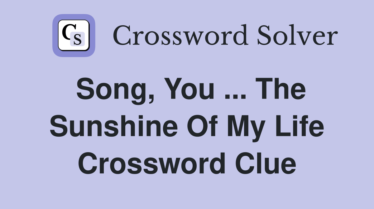 Song, You ... The Sunshine Of My Life Crossword Clue