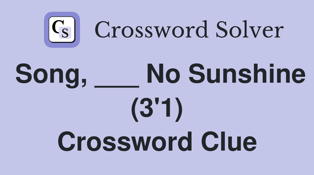 Song, ___ No Sunshine (3'1) Crossword Clue