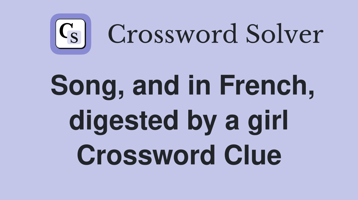 Song, and in French, digested by a girl Crossword Clue