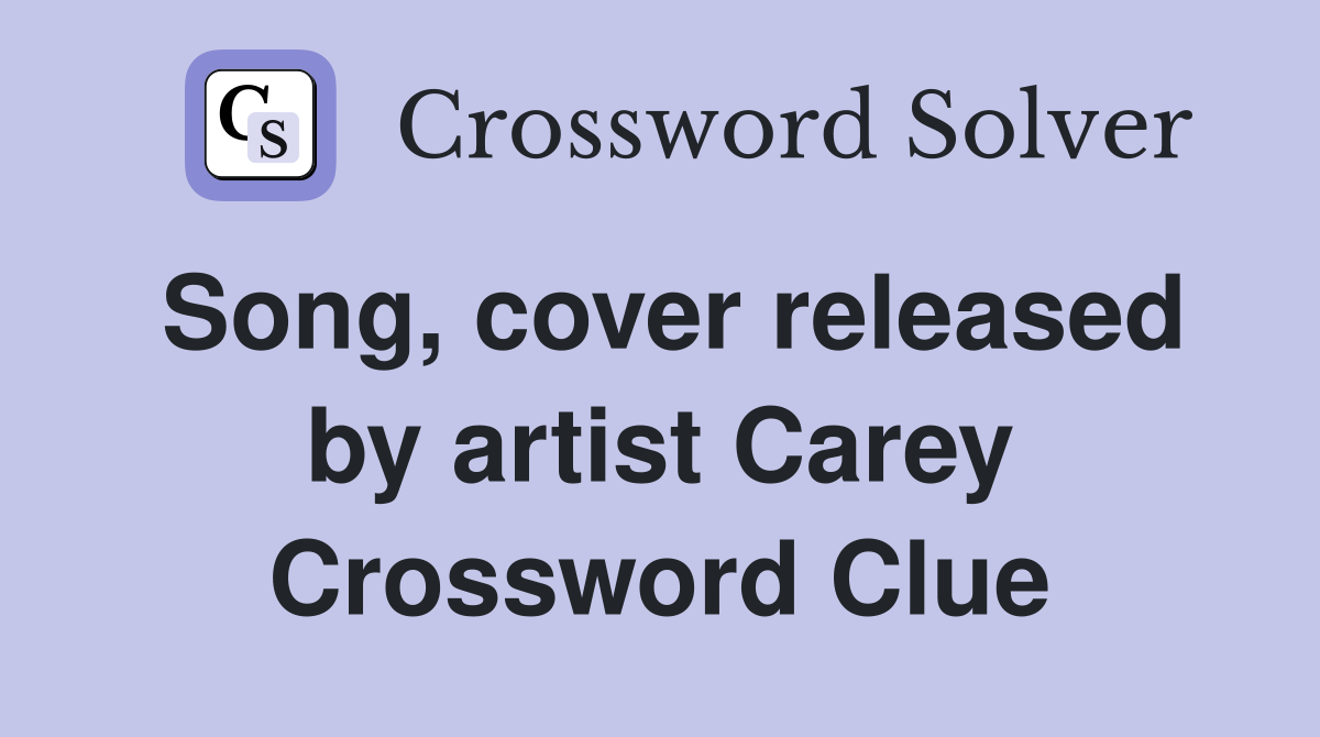 Song, cover released by artist Carey Crossword Clue