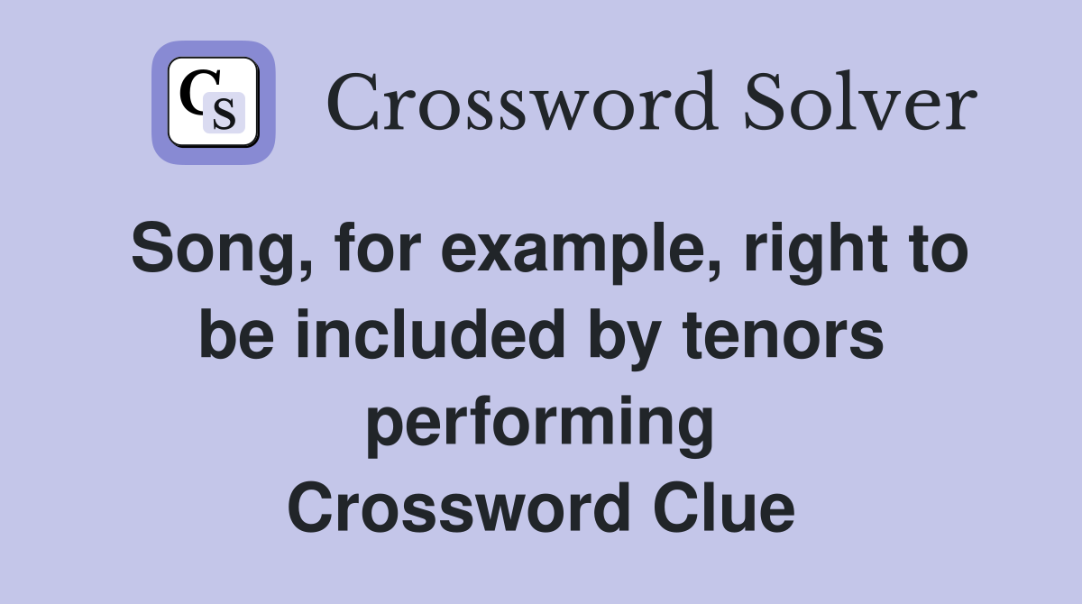 Song, for example, right to be included by tenors performing Crossword Clue