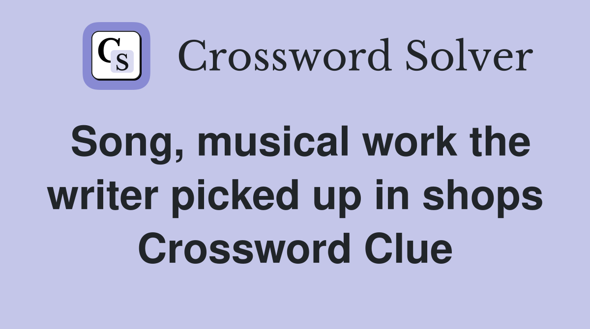 Song, musical work the writer picked up in shops Crossword Clue