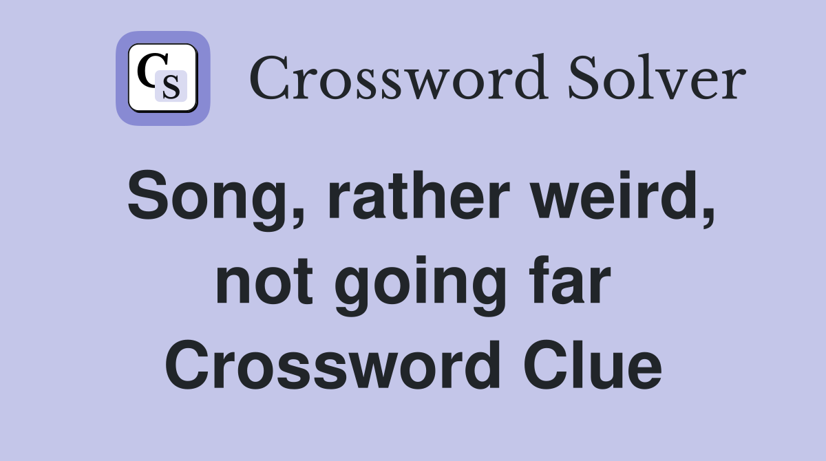 Song, rather weird, not going far Crossword Clue