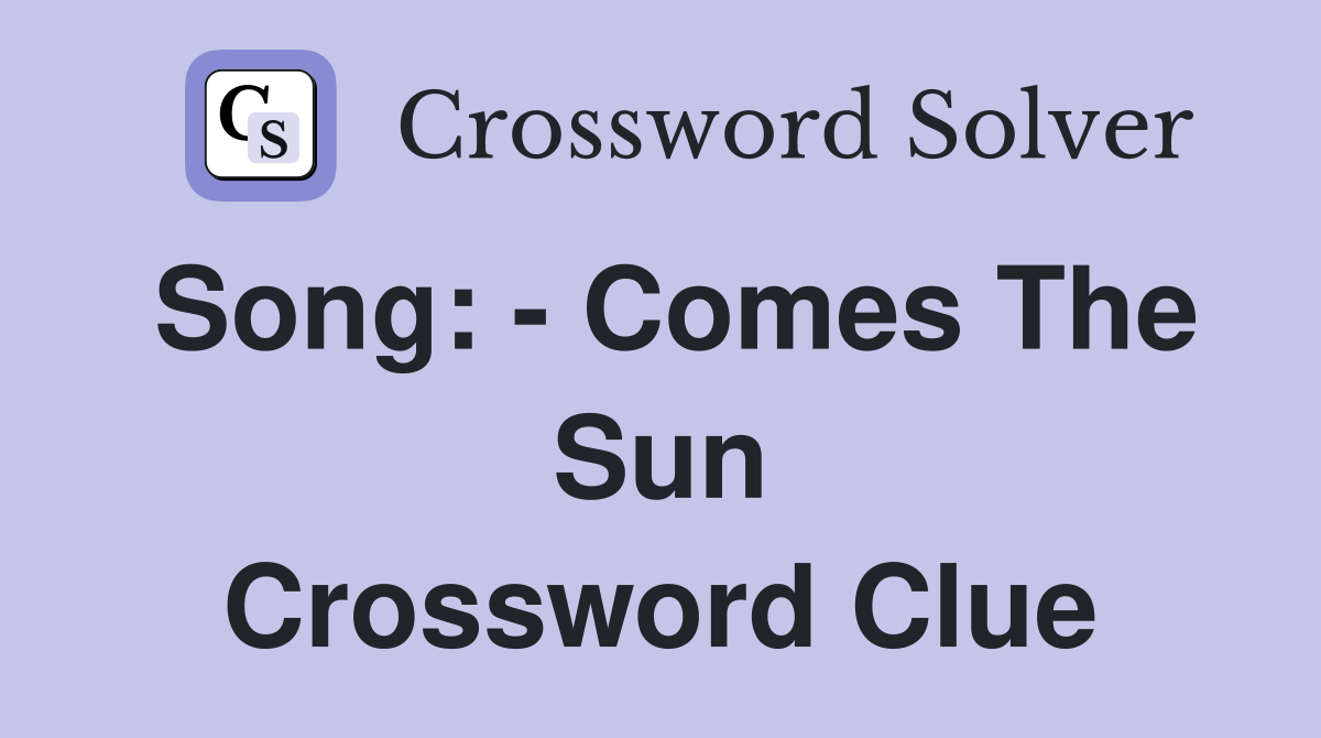 Song: - Comes The Sun Crossword Clue