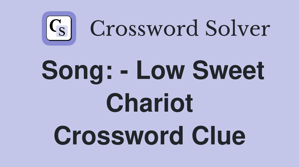 Song: - Low Sweet Chariot Crossword Clue
