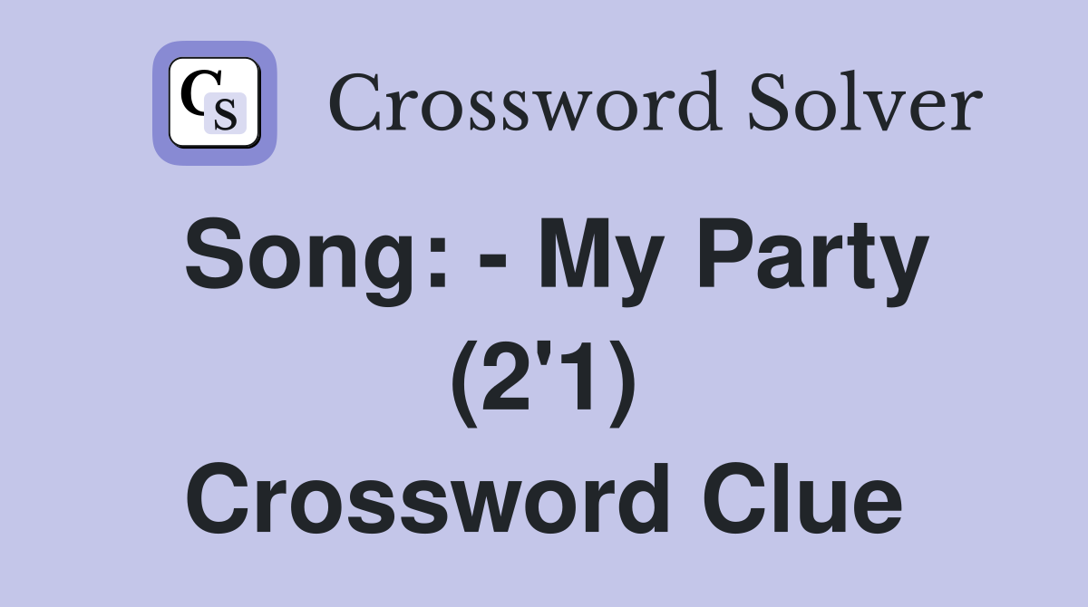 Song: - My Party (2'1) Crossword Clue