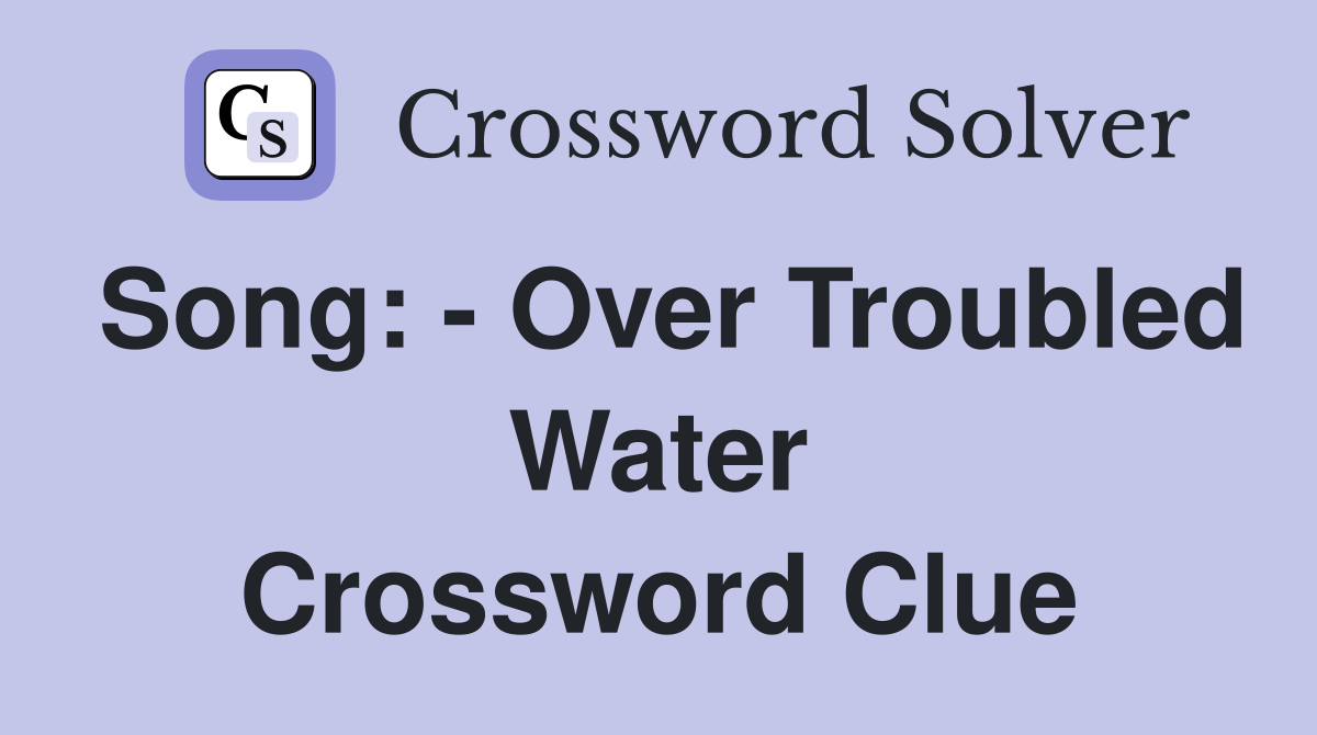 Song: - Over Troubled Water Crossword Clue