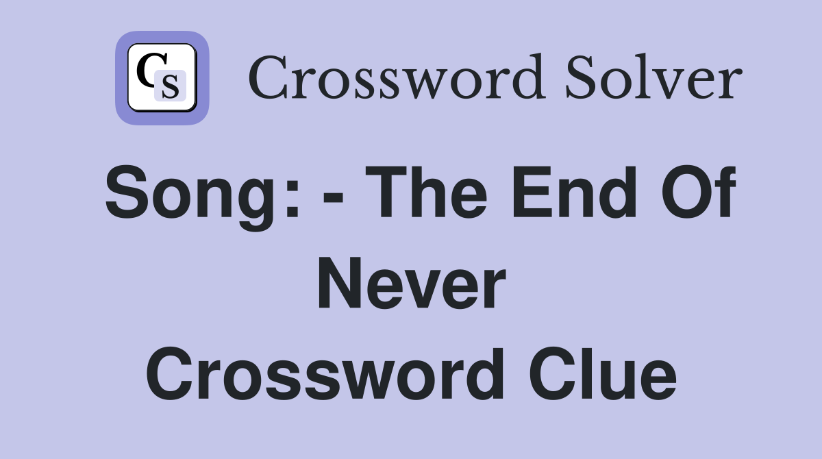 Song: - The End Of Never Crossword Clue