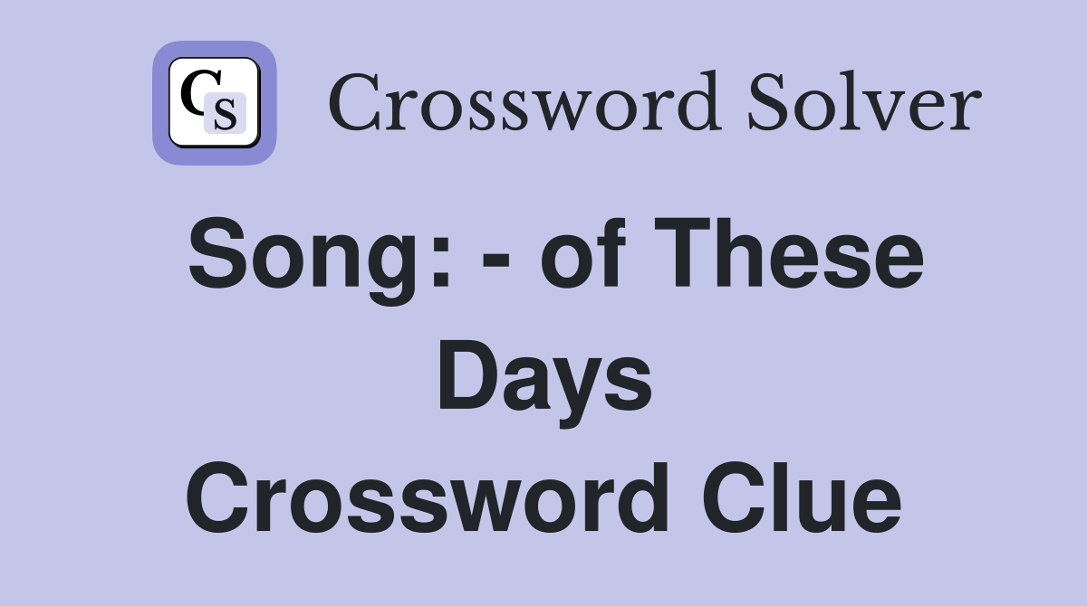 Song: - of These Days Crossword Clue