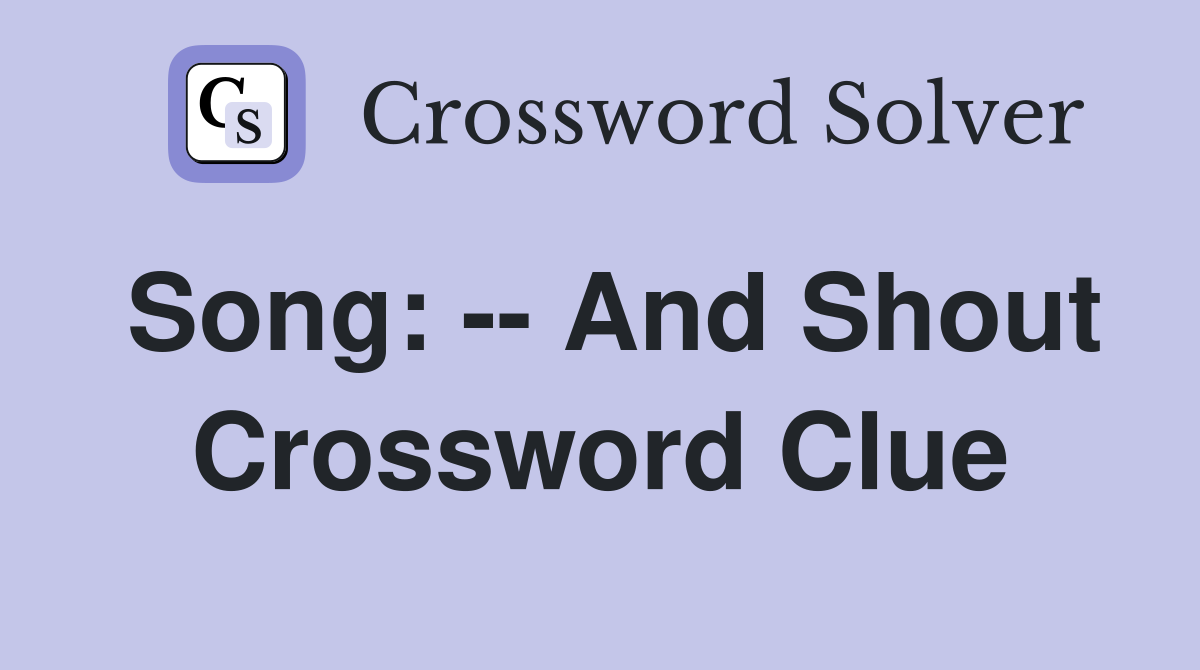 Song: -- And Shout Crossword Clue