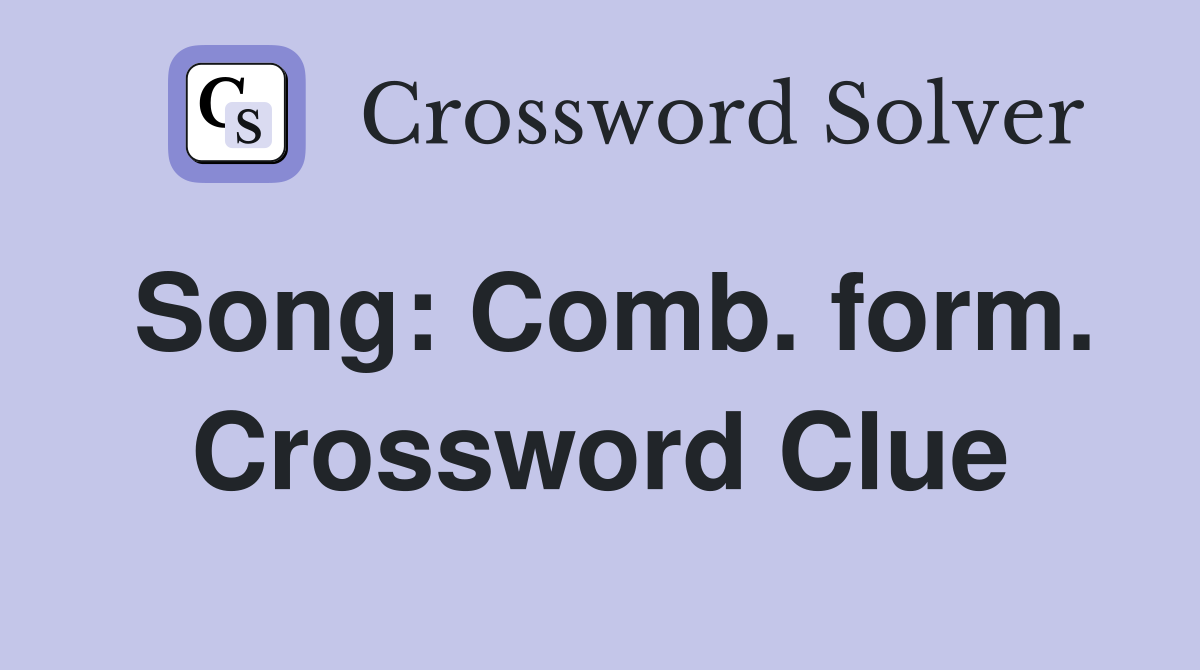 Song: Comb. form. Crossword Clue